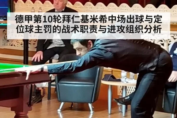 德甲第10轮拜仁基米希中场出球与定位球主罚的战术职责与进攻组织分析